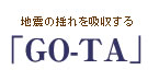 地震の揺れを吸収する「GO-TA」