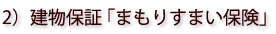 2）建物保証「まもりすまい保険」