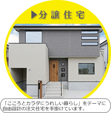 分譲住宅「こころとカラダにうれしい暮らし」をテーマに自由設計の注文住宅を提供しています。